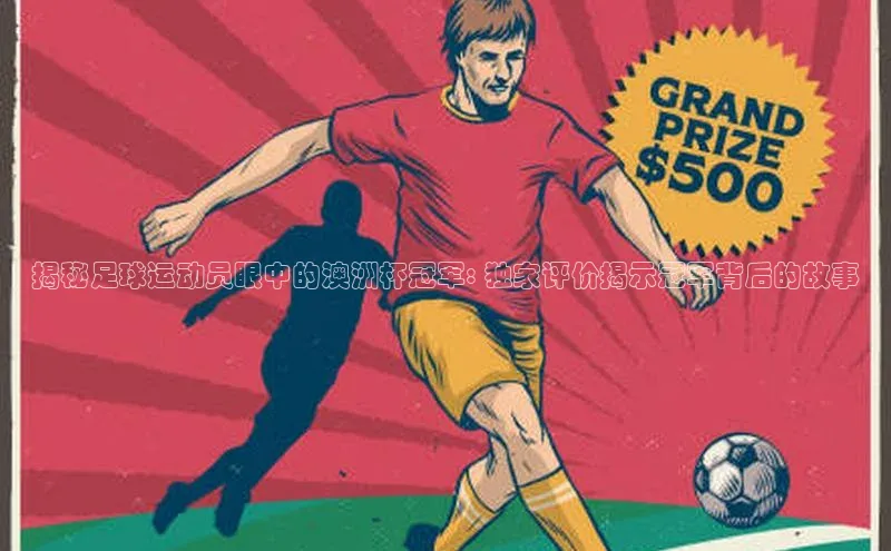 欧陆注册手机版挪威主权基金揭秘足球运动员眼中的澳洲杯冠军: 独家评价揭示冠军背后的故事