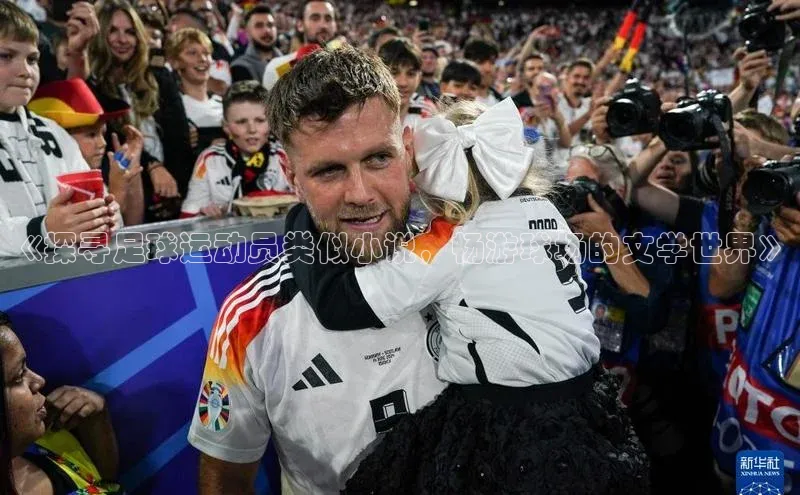 欧陆娱乐福石控股《探寻足球运动员类似小说，畅游球场的文学世界》