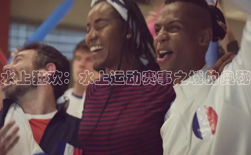 欧陆娱乐平台登陆地址姚记科技水上狂欢：水上运动赛事之城的奥秘