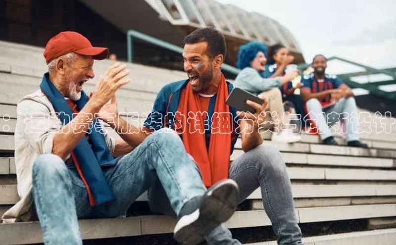 ：运动赛事服装的详细分类与创新设计