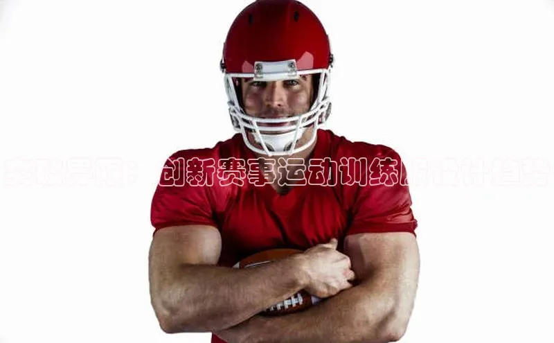 突破界限：创新赛事运动训练服设计趋势