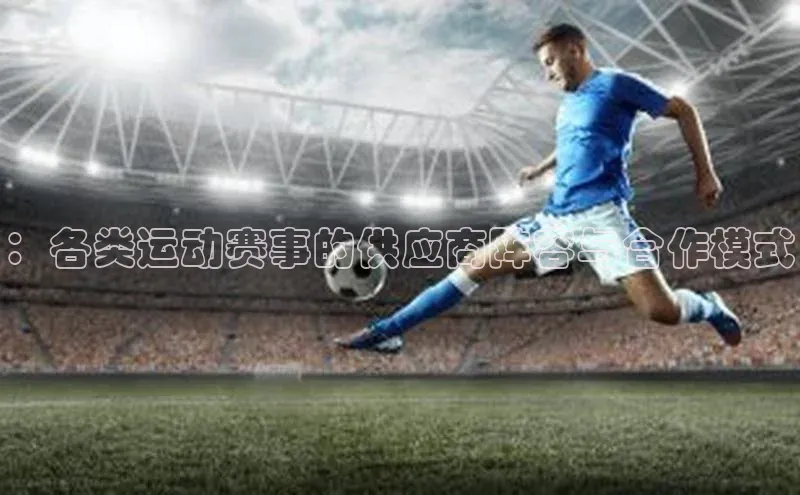 ：各类运动赛事的供应商阵容与合作模式