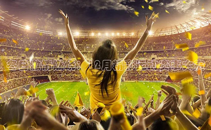 冬日激情燃烧：12月精彩运动赛事大赏