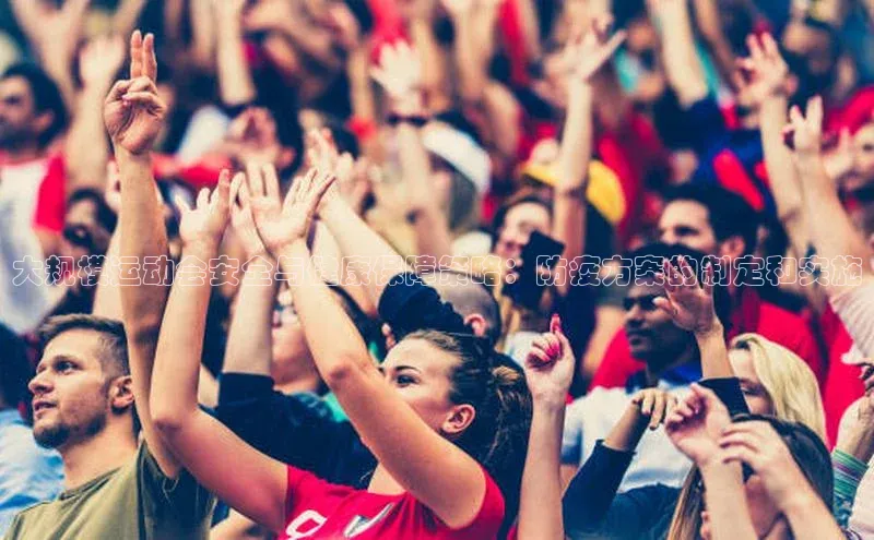 大规模运动会安全与健康保障策略：防疫方案的制定和实施