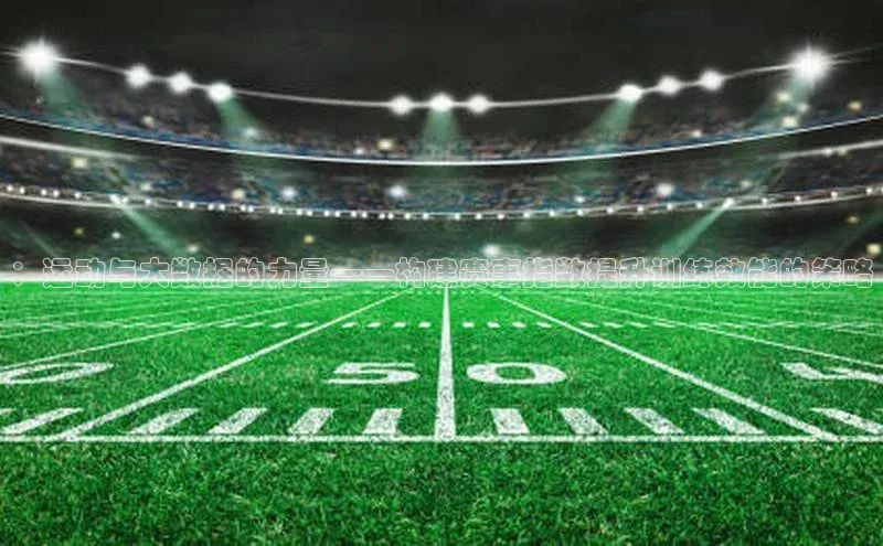 ：运动与大数据的力量——构建赛事指数提升训练效能的策略