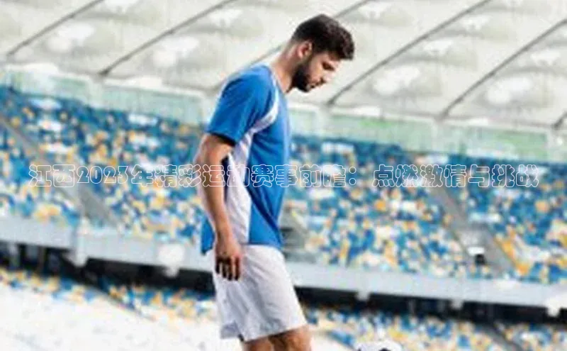 江西2023年精彩运动赛事前瞻：点燃激情与挑战