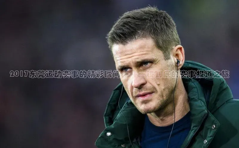 2017东莞运动赛事的精彩瞬间——一镜到底的赛事报道之旅