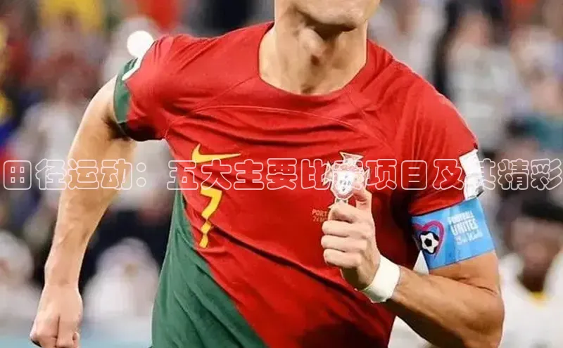 田径运动：五大主要比赛项目及其精彩